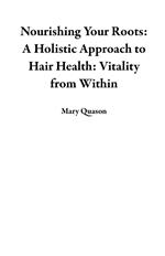 Nourishing Your Roots: A Holistic Approach to Hair Health: Vitality from Within