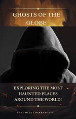 Ghosts of the Globe: Exploring the Most Haunted Places Around the World!