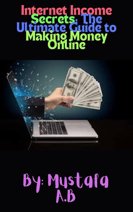 Internet Income Secrets: The Ultimate Guide to Making Money Online