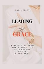 Leading With Grace: A Deep Dive Into the Mindset of Successful Women in Business