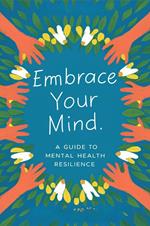 Embrace Your Mind: A Guide To Mental Health Resilience