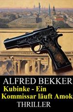 Kubinke - Ein Kommissar läuft Amok: Thriller