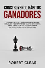 Construyendo Hábitos Ganadores: Este libro incluye: Programa de Aprendizaje Acelerado y Construyendo Hábitos Ganadores. Hábitos Y Estrategias Exitosos Para La Autoconfianza Y La Autodisciplina.