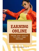 Earning Online: From Side Hustle to Full-Time Income