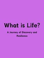 What is Life? A Journey of Discovery and Resilience