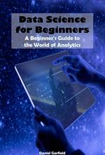 Data Science for Beginners: A Beginner's Guide to the World of Analytics