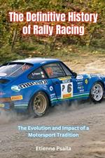 The Definitive History of Rally Racing: The Evolution and Impact of a Motorsport