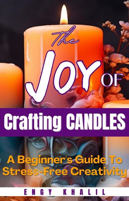 The Joy of Crafting Candles: A Beginner's Guide for Stress-Free Creativity