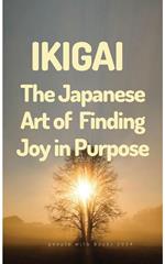 Ikigai: The Japanese Art of Finding Joy in Purpose