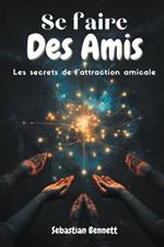 Se faire des amis - Les secrets de l'attraction amicale