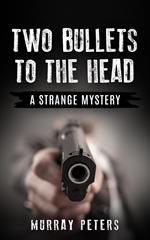 Two Bullets to the Head: A Strange Mystery