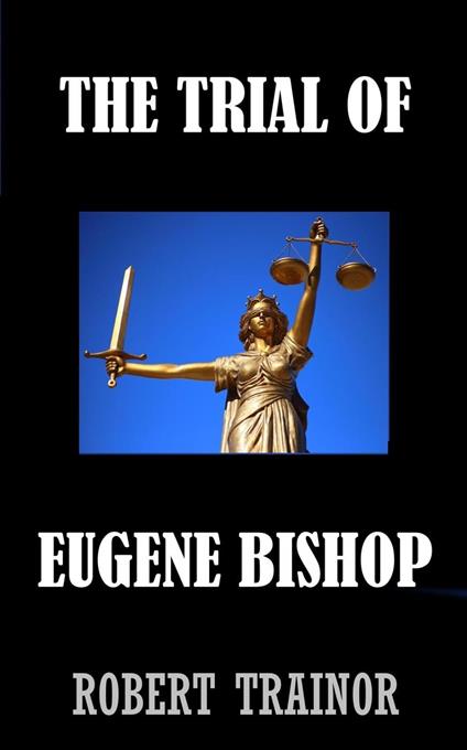 The Trial of Eugene Bishop