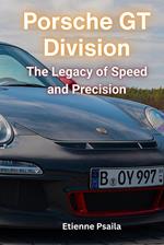 Porsche GT Division: The Legacy of Speed and Precision