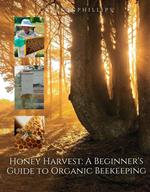 Honey Harvest: A Beginners Guide To Beekeeping