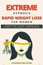 Extreme Hypnosis for Rapid Weight Loss in Women: Learn How to Lose Weight with Hypnosis and Mental Power.