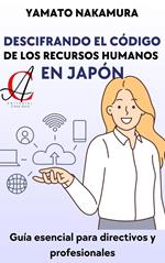 Descifrando El Código De Los Recursos Humanos En Japón: Guía esencial para directivos y profesionales