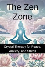 The Zen Zone: Crystal Therapy for Peace, Anxiety, and Stress