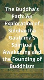 The Buddha's Path: An Exploration of Siddhartha Gautama's