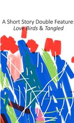 A Short Story Double Feature: Love Birds & Tangled