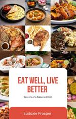 Eat Well, Live Better : Secrets of a balanced Diet