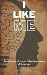 I Like Me: Free Yourself From False Measures Of Success