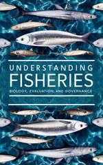 Understanding Fisheries : Biology, Evaluation, and Governance