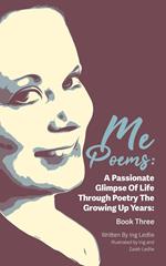 Me Poems: A Passionate Glimpse Of Life Through Poetry The Growing Up Years: Book Three