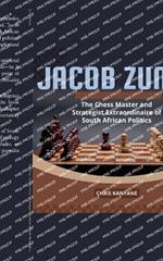 Jacob Zuma: The Chess Master and Strategist Extraordinaire of South African Politics