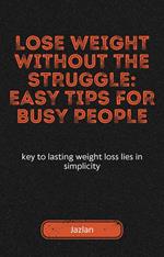 Lose Weight Without the Struggle: Easy Tips for Busy People