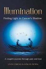 Illumination - Finding Light in Cancer's Shadow: A Couple's Journey through Pain and Love