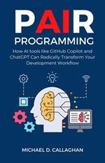 P-AI-R Programming: How AI Tools Like GitHub Copilot and ChatGPT Can Radically Transform Your Development Workflow