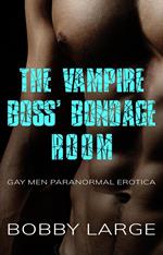 The Vampire Boss’ Bondage Room: Gay Men Paranormal Erotica