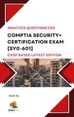 Comptia Security+ Certification Exam [SY0-601] Case Based Practice Questions Latest Edition