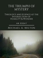 The Triumph of Mystery: Theology and Science at the Intersection of Humility and Wonder