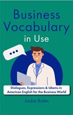 Business Vocabulary in Use: Dialogues, Expressions & Idioms in American English for the Business World