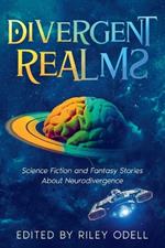 Divergent Realms: Science Fiction and Fantasy Stories About Neurodivergence