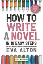 How to Write a Novel in 10 Easy Steps: Tips for Planning Your Book Fast With the Autorissimo Method