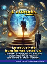 L'attitude. Le pouvoir de transformer votre vie.