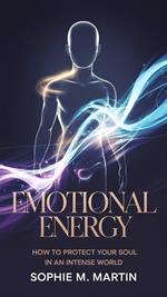 Emotional Energy: How to Protect Your Soul in an Intense World