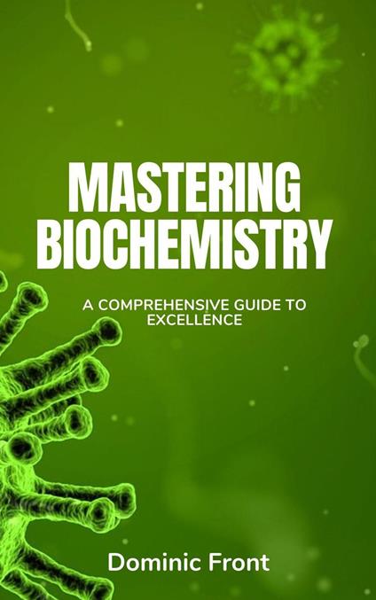 Mastering Biochemistry: A Comprehensive Guide to Excellence