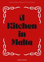 A Kitchen in Malta: Modern Maltese Recipes For Every Season