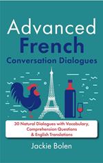 Advanced French Conversation Dialogues: 30 Natural Dialogues with Vocabulary, Comprehension Questions & English Translations