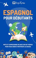 Espagnol pour débutants: Mots et expressions de base sur 50 thèmes pour vous aider à maîtriser les bases