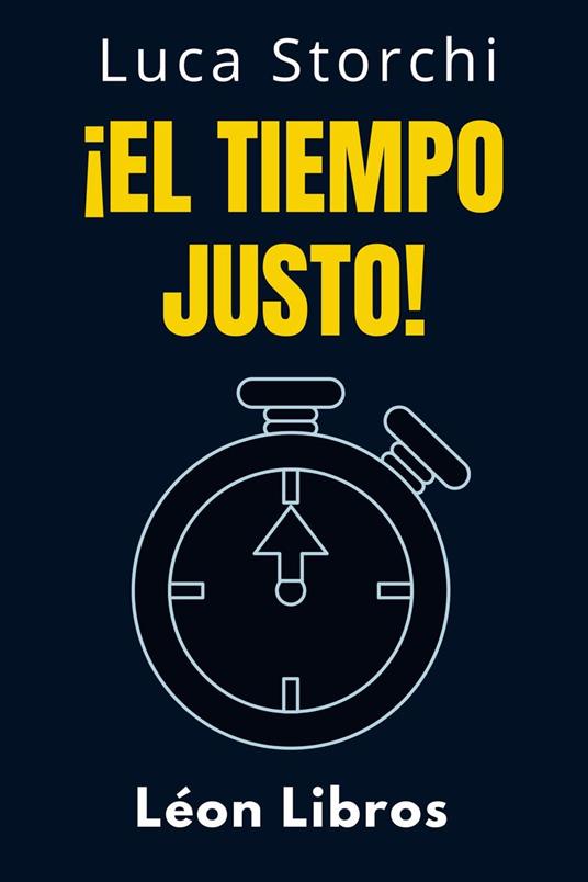 ¡El Tiempo Justo! - Comprende El Papel Del Tiempo En Tu Vida