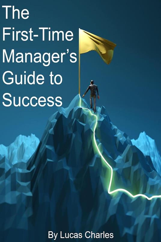 The First-Time Manager's Guide to Success