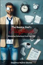 The Rookie Dad's Playbook: Mastering Fatherhood from Day One