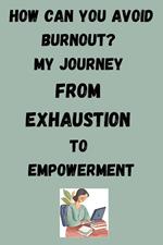 How Can You Avoid Burnout? My Journey from Exhaustion to Empowerment