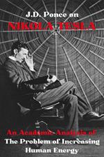 J.D. Ponce on Nikola Tesla: An Academic Analysis of The Problem of Increasing Human Energy