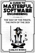 A Guide to Masterful Software Engineering: The Way of The Pirate, The Path of The Jedi