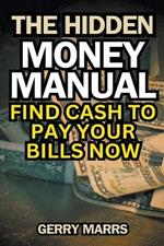 The Hidden Money Manual: Find Cash to Pay Your Bills Now